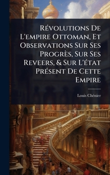 Hardcover RÃ(c)volutions De L'empire Ottoman, Et Observations Sur Ses Progrès, Sur Ses Reveers, & Sur L'Ã(c)tat PrÃ(c)sent De Cette Empire [French] Book