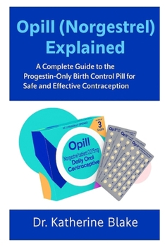 Opill (Norgestrel) Explained: A Complete Guide to the Progestin-Only Birth Control Pill for Safe and Effective Contraception