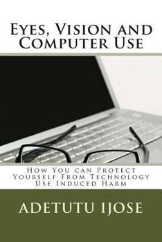 Paperback Eyes, Vision and Computer Use: How You can Protect Yourself From Technology Use Induced Harm Book