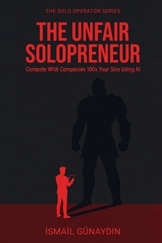 Paperback The Unfair Solopreneur: Compete With Companies 100x Your Size Using AI (The Solo Operator Series) Book