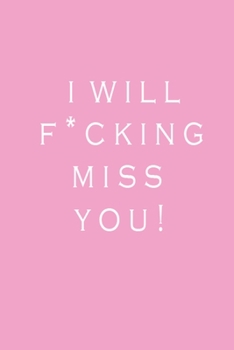 I Will F*cking Miss You!: This Nice And Perfect Love Quotes Journal For Girl. Cute Cream Paper 6*9 Inch With 100 Pages Notebook For Writing Daily Routine, Journal and Hand Note