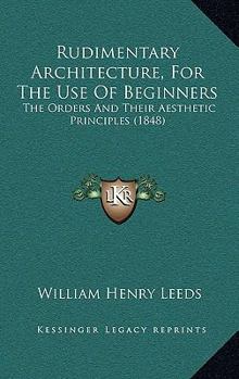 Paperback Rudimentary Architecture, For The Use Of Beginners: The Orders And Their Aesthetic Principles (1848) Book