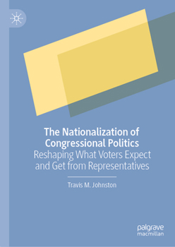 Hardcover The Nationalization of Congressional Politics: Reshaping What Voters Expect and Get from Representatives Book