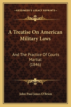 Paperback A Treatise On American Military Laws: And The Practice Of Courts Martial (1846) Book