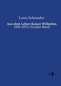 Paperback Aus dem Leben Kaiser Wilhelms: 1849-1873; Zweiter Band [German] Book