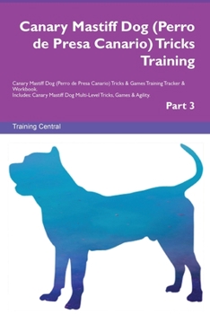 Paperback Canary Mastiff Dog (Perro de Presa Canario) Tricks Training Canary Mastiff Dog Tricks & Games Training Tracker & Workbook. Includes: Canary Mastiff Do Book