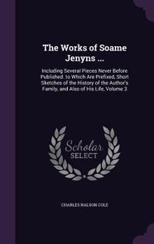 Hardcover The Works of Soame Jenyns ...: Including Several Pieces Never Before Published. to Which Are Prefixed, Short Sketches of the History of the Author's Book