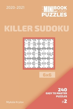 Paperback The Mini Book Of Logic Puzzles 2020-2021. Killer Sudoku 6x6 - 240 Easy To Master Puzzles. #2 Book