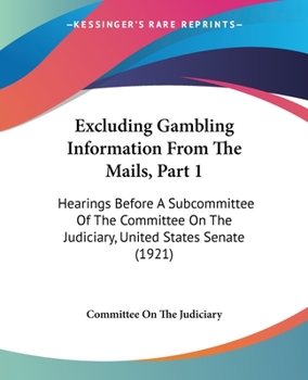 Paperback Excluding Gambling Information From The Mails, Part 1: Hearings Before A Subcommittee Of The Committee On The Judiciary, United States Senate (1921) Book