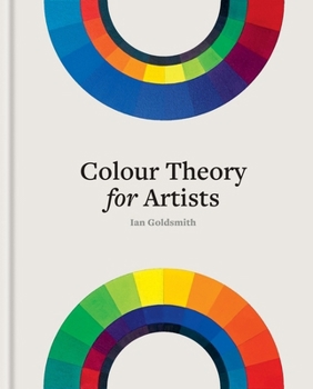 Hardcover Colour Theory for Artists: Everything You Need to Know about Working with Colour Book