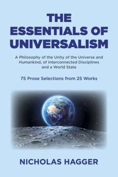 Paperback The Essentials of Universalism: A Philosophy of the Unity of the Universe and Humankind, of Interconnected Disciplines and a World State 75 Prose Sele Book