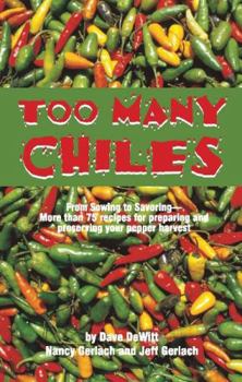 Paperback Too Many Chiles!: From Sowing to Savoring-More Than 75 Recipes for Preparing and Preserving Your Pepper Harvest Book