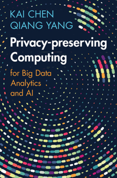 Hardcover Privacy-Preserving Computing: For Big Data Analytics and AI Book