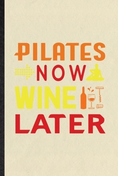 Paperback Pilates Now Wine Later: Funny Yoga Namaste Workout Lined Notebook/ Blank Journal For Pilate Trainer, Inspirational Saying Unique Special Birth Book