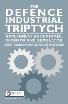 Paperback The Defence Industrial Triptych: Government as a Customer, Sponsor and Regulator Book