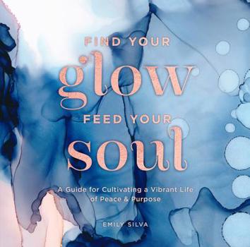 Hardcover Find Your Glow, Feed Your Soul: A Guide for Cultivating a Vibrant Life of Peace & Purpose Book