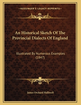 Paperback An Historical Sketch Of The Provincial Dialects Of England: Illustrated By Numerous Examples (1847) Book