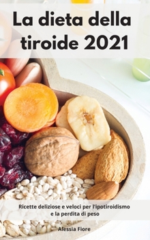 Hardcover La dieta della tiroide 2021: Ricette deliziose e veloci per l'ipotiroidismo e la perdita di peso. Thyroid Diet Cookbook (Italian Edition) [Italian] Book