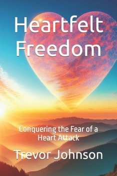 Heartfelt Freedom: Conquering the Fear of a Heart Attack