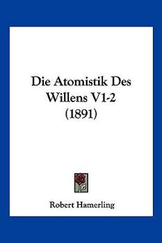 Paperback Die Atomistik Des Willens V1-2 (1891) [German] Book