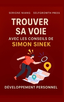 Trouver sa voie avec les conseils de Simon Sinek (French Edition)
