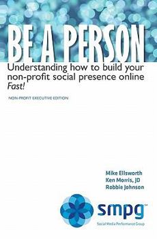 Paperback Be a Person: Understanding how to build your non-profit social presence online Fast! Non-Profit Executive Edition Book