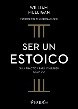 Paperback Ser Un Estoico: Guía Práctica Para Vivir Bien Cada Día / The Everyday Stoic [Spanish] Book