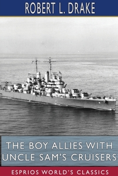 The Boy Allies with Uncle Sams Cruisers, Or, Convoying the American Army Across the Atlantic / by Robert L. Drake - Book  of the Boy Allies