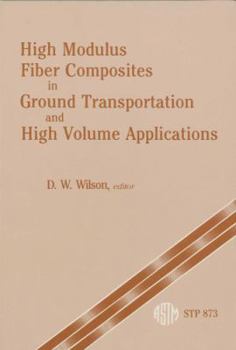Hardcover High Modulus Fiber Composites in Ground Transportation and High Volume Applications Astm Special Technical Publication 873 Book