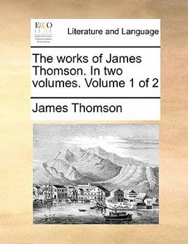 Paperback The Works of James Thomson. in Two Volumes. Volume 1 of 2 Book