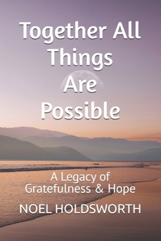 Together All Things Are Possible: A Legacy of Gratefulness & Hope