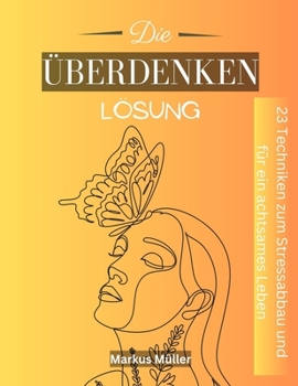 Paperback Die überdenken Lösung: 23 Techniken, um Stress abzubauen und ein achtsames Leben zu fördern [German] Book