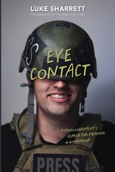 Eye Contact: A Photojournalist's Search for Meaning and Manhood