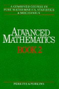 Hardcover Advanced Mathematics: A Combined Course in Pure Mathematics, Statistics and Mechanics (Advanced Mathematics) Book