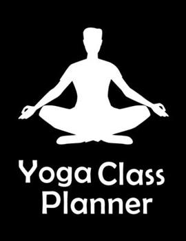 Yoga  Teacher class Planner: Flexible Lesson Planning for Any Year - Class Planner Lesson Sequence Notebook , Notebook and Journal for Teachers in ... trainers, fitness instructors, coaches