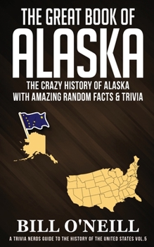 Paperback The Great Book of Alaska: The Crazy History of Alaska with Amazing Random Facts & Trivia Book