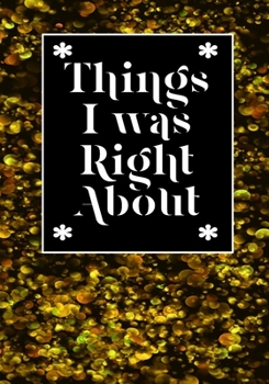 Things i Was Right About: BLANK Lined Journal/Notebook Coworker Gag Gift Funny Office Notebook Journal/Boss/Co-worker/Assistant/Teacher