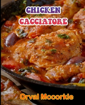 Paperback Chicken Cacciatore: 150 recipe Delicious and Easy The Ultimate Practical Guide Easy bakes Recipes From Around The World chicken cacciatore Book