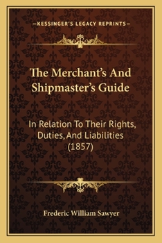 Paperback The Merchant's And Shipmaster's Guide: In Relation To Their Rights, Duties, And Liabilities (1857) Book