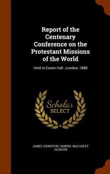 Hardcover Report of the Centenary Conference on the Protestant Missions of the World: Held in Exeter Hall, London, 1888 Book
