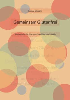 Paperback Gemeinsam Glutenfrei: Wegbegleiter für Eltern nach der Diagnose Zöliakie [German] Book