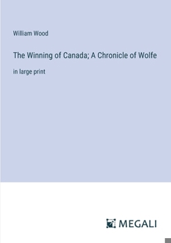 Paperback The Winning of Canada; A Chronicle of Wolfe: in large print Book