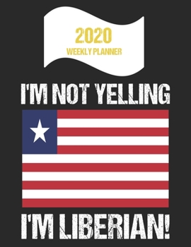 2020 Weekly Planner I'm Not Yelling I'm Liberian: Funny Liberia Flag Quote Dated Calendar With To-Do List