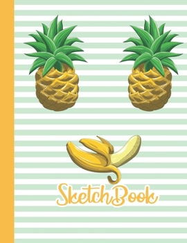 Paperback Sketchbook: Cute Blank Notebook for Sketching and Picture Space with Funny and Happy Pineapple and Banana Smiling Face, Unlined Pa Book