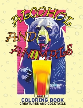 Paperback Alcohol And Animals Coloring Book: Creatures And Cocktails Book