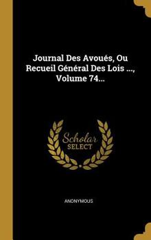 Hardcover Journal Des Avou?s, Ou Recueil G?n?ral Des Lois ..., Volume 74... [French] Book
