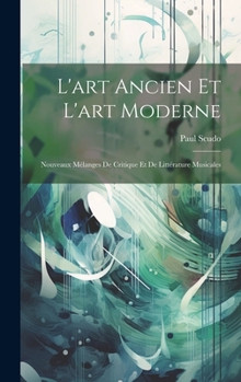 Hardcover L'art Ancien Et L'art Moderne: Nouveaux Mélanges De Critique Et De Littérature Musicales [French] Book