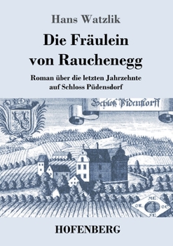 Paperback Die Fräulein von Rauchenegg: Roman über die letzten Jahrzehnte auf Schloss Püdensdorf [German] Book