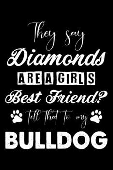 They Say Diamonds Are A Girl's Best Friend Tell That To My Bulldog: Cute Bulldog Lined journal Notebook, Great Accessories & Gift Idea for Bulldog ... journal Notebook With An Inspirational Quote.
