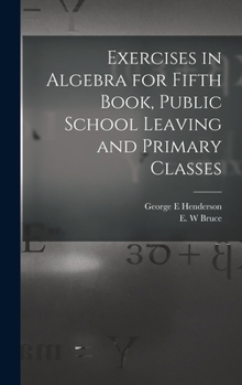 Hardcover Exercises in Algebra for Fifth Book, Public School Leaving and Primary Classes [microform] Book